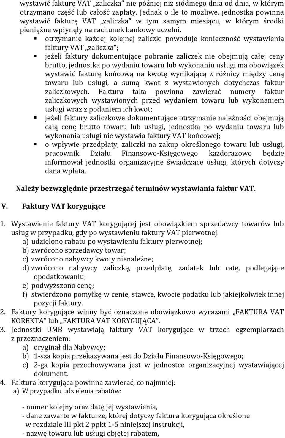 otrzymanie każdej kolejnej zaliczki powoduje konieczność wystawienia faktury VAT zaliczka ; jeżeli faktury dokumentujące pobranie zaliczek nie obejmują całej ceny brutto, jednostka po wydaniu towaru