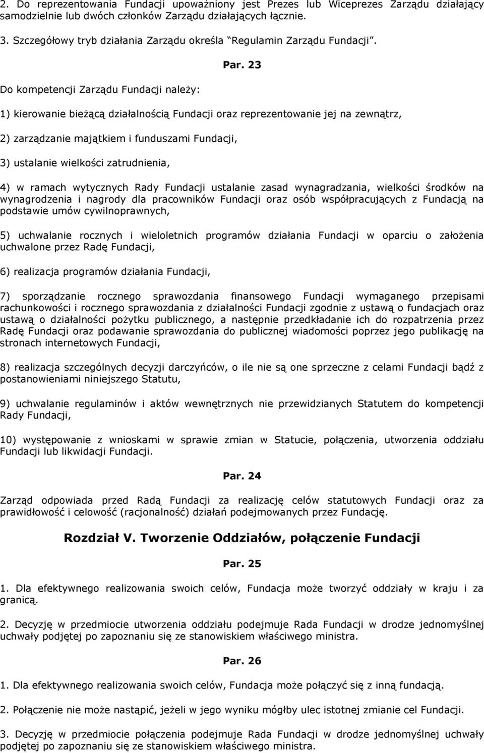 23 1) kierowanie bieżącą działalnością Fundacji oraz reprezentowanie jej na zewnątrz, 2) zarządzanie majątkiem i funduszami Fundacji, 3) ustalanie wielkości zatrudnienia, 4) w ramach wytycznych Rady