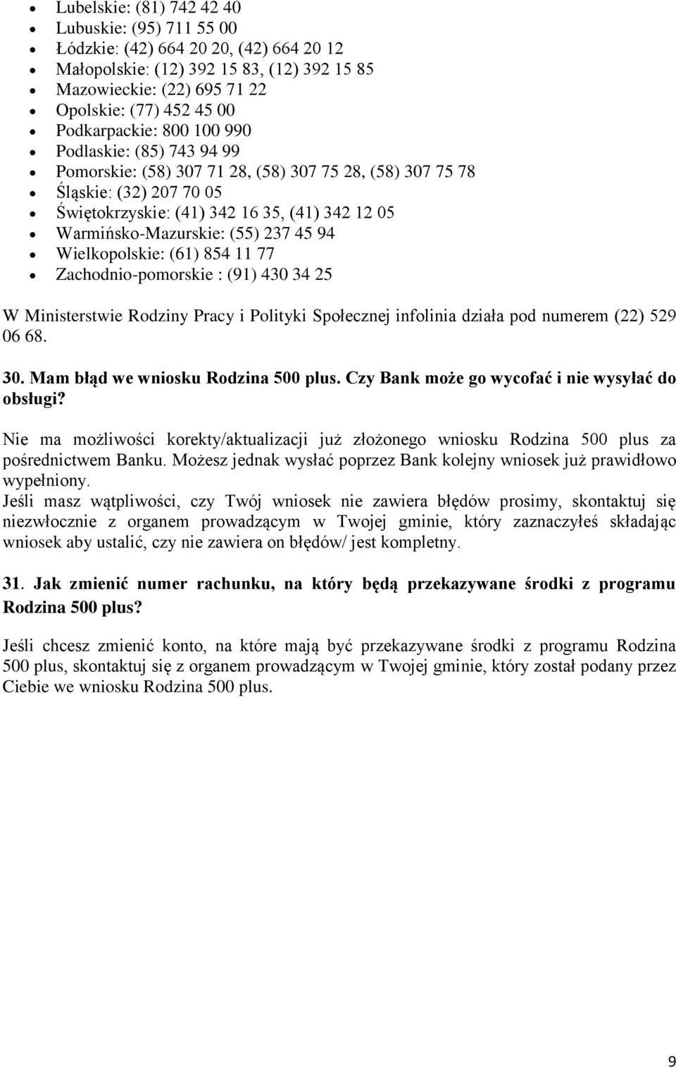 Warmińsko-Mazurskie: (55) 237 45 94 Wielkopolskie: (61) 854 11 77 Zachodnio-pomorskie : (91) 430 34 25 W Ministerstwie Rodziny Pracy i Polityki Społecznej infolinia działa pod numerem (22) 529 06 68.