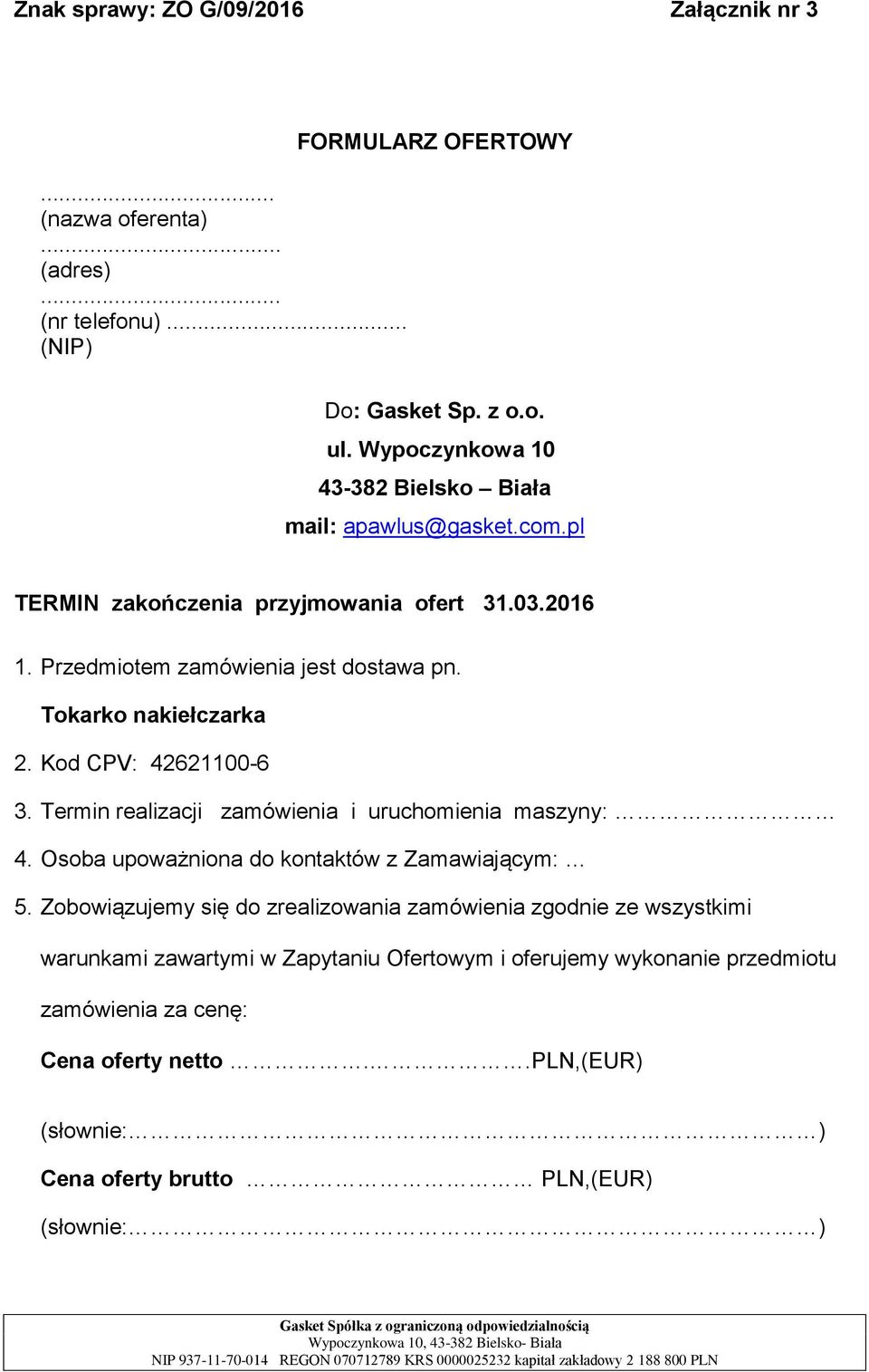 Tokarko nakiełczarka 2. Kod CPV: 42621100-6 3. Termin realizacji zamówienia i uruchomienia maszyny: 4. Osoba upoważniona do kontaktów z Zamawiającym: 5.