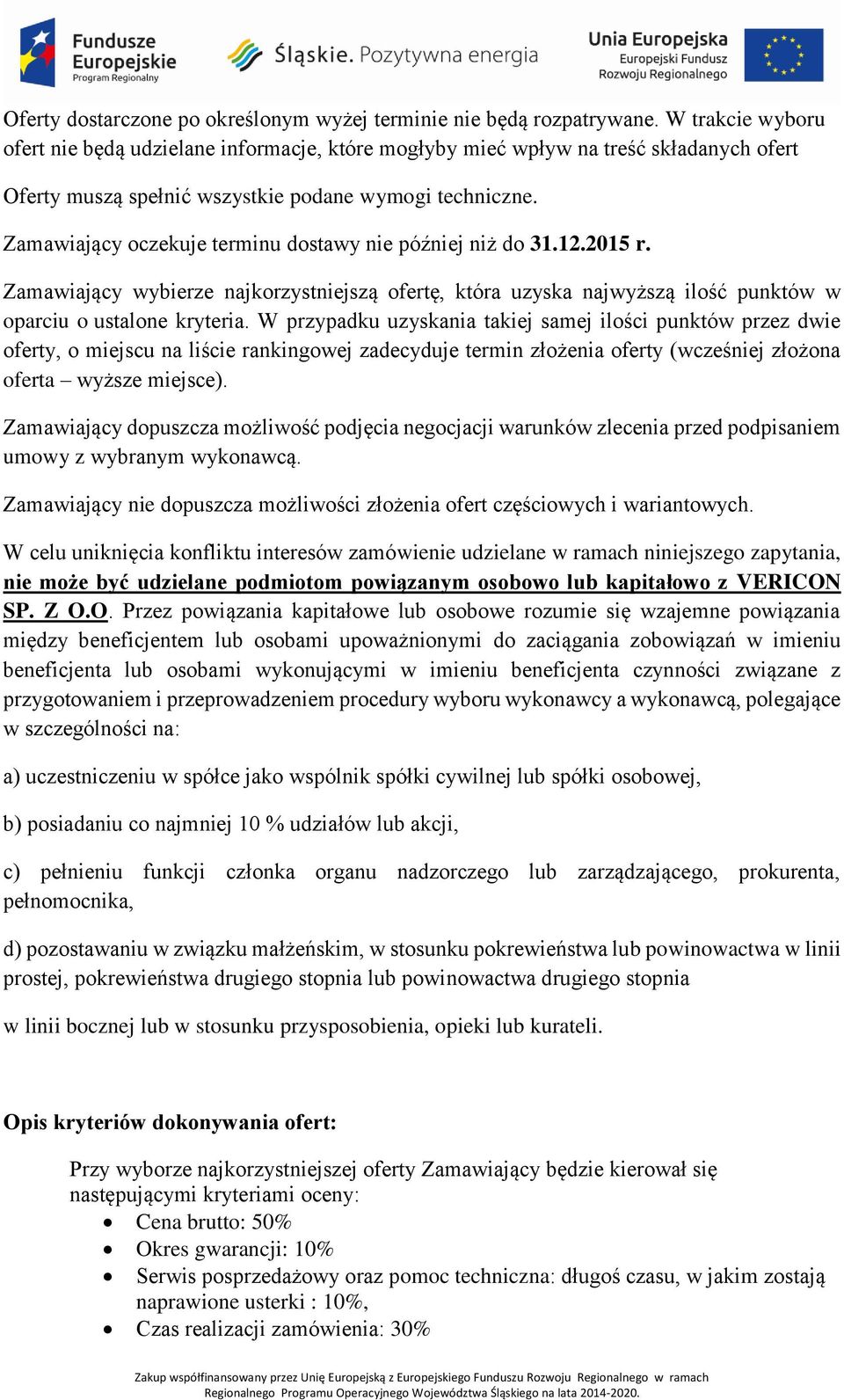 Zamawiający oczekuje terminu dostawy nie później niż do 31.12.2015 r. Zamawiający wybierze najkorzystniejszą ofertę, która uzyska najwyższą ilość punktów w oparciu o ustalone kryteria.