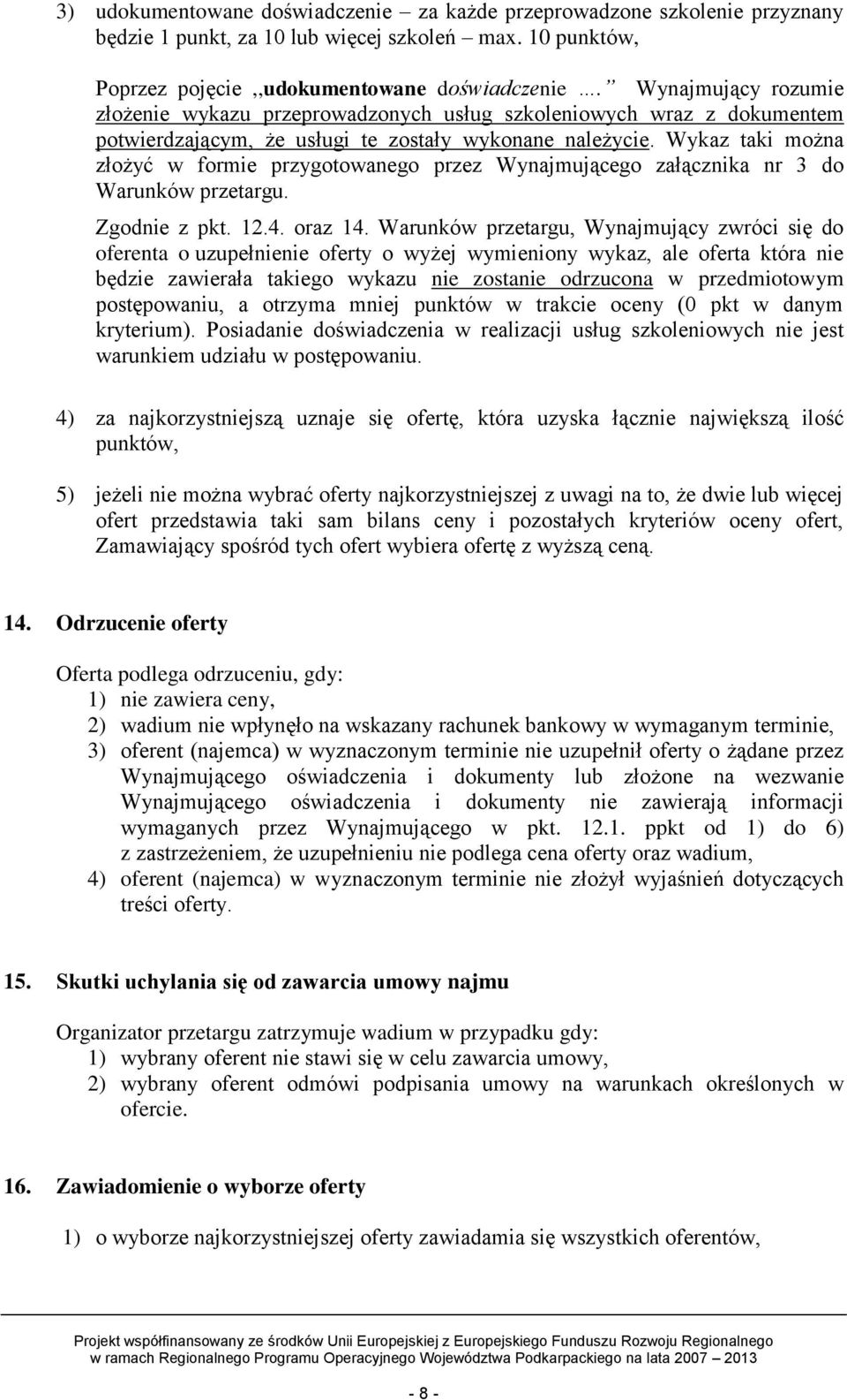 Wykaz taki można złożyć w formie przygotowanego przez Wynajmującego załącznika nr 3 do Warunków przetargu. Zgodnie z pkt. 12.4. oraz 14.