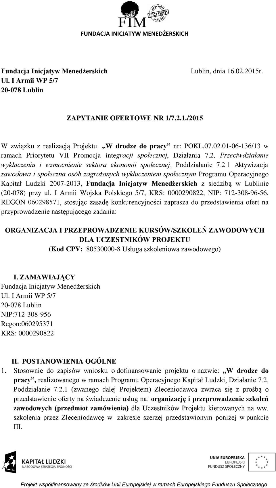 I Armii Wojska Polskiego 5/7, KRS: 0000290822, NIP: 712-308-96-56, REGON 060298571, stosując zasadę konkurencyjności zaprasza do przedstawienia ofert na przyprowadzenie następującego zadania: