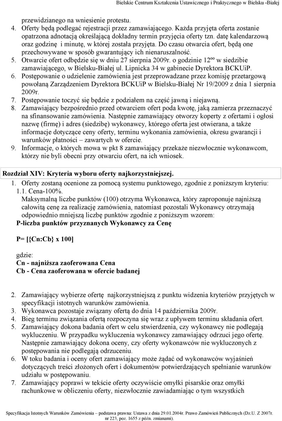 Do czasu otwarcia ofert, będą one przechowywane w sposób gwarantujący ich nienaruszalność. 5. Otwarcie ofert odbędzie się w dniu 27 sierpnia 2009r.