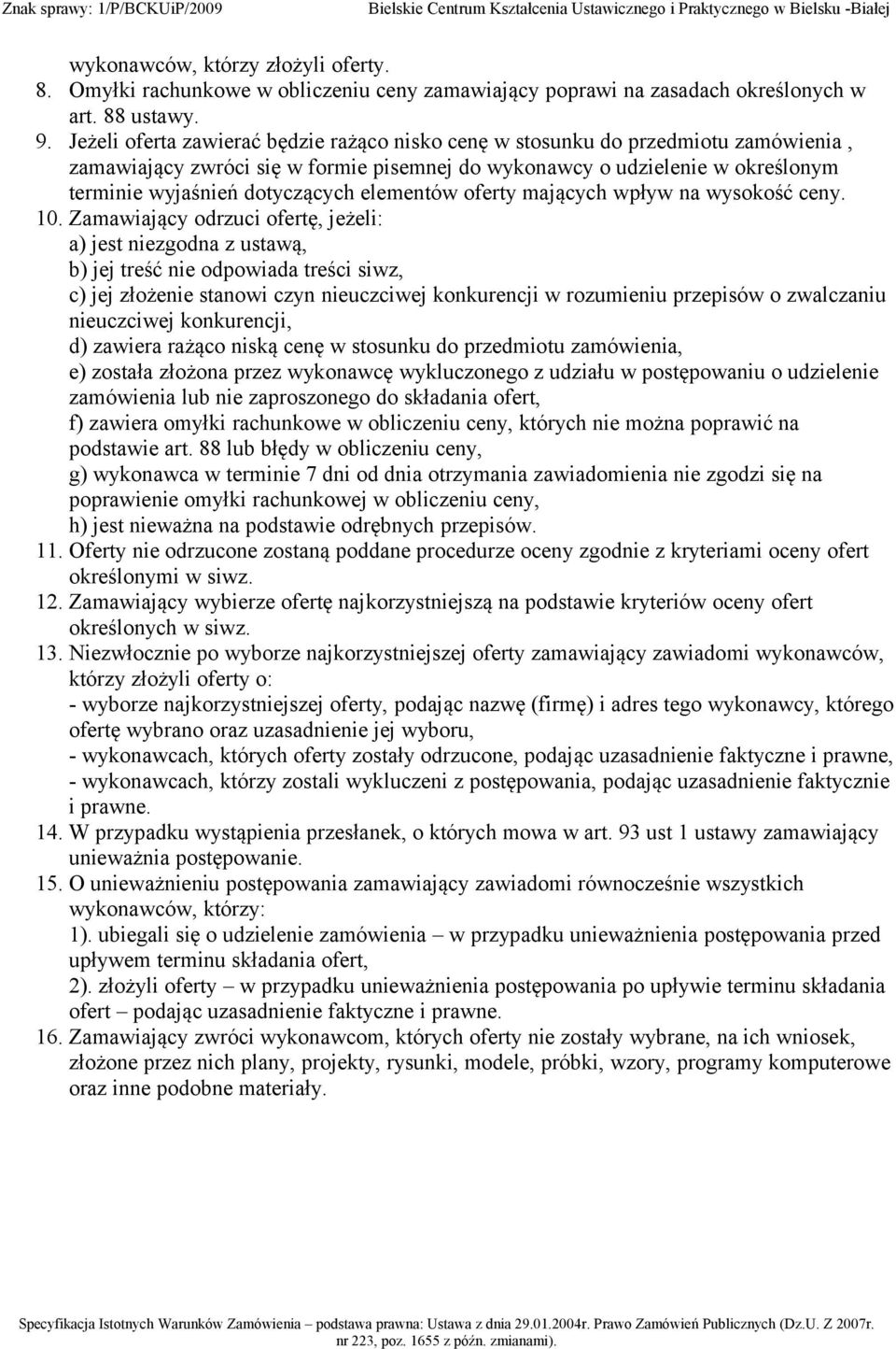 Jeżeli oferta zawierać będzie rażąco nisko cenę w stosunku do przedmiotu zamówienia, zamawiający zwróci się w formie pisemnej do wykonawcy o udzielenie w określonym terminie wyjaśnień dotyczących
