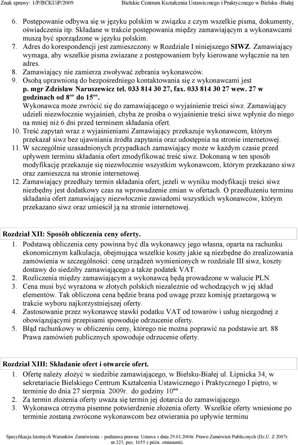Składane w trakcie postępowania między zamawiającym a wykonawcami muszą być sporządzone w języku polskim. 7. Adres do korespondencji jest zamieszczony w Rozdziale I niniejszego SIWZ.