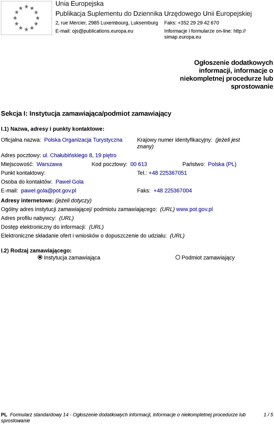 1) Nazwa, adresy i punkty kontaktowe: Oficjalna nazwa: Polska Organizacja Turystyczna Adres pocztowy: ul.