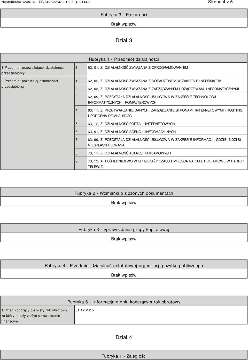 ZWIĄZANA Z ZARZĄDZAM URZĄDZENIAMI INFORMATYCZNYMI 3 62, 09, Z, POZOSTAŁA DZIAŁALNOŚĆ USŁUGOWA W ZAKRESIE TECHNOLOGII INFORMATYCZNYCH I KOMPUTEROWYCH 4 63, 11, Z, PRZETWARZA DANYCH; ZARZĄDZA STRONAMI