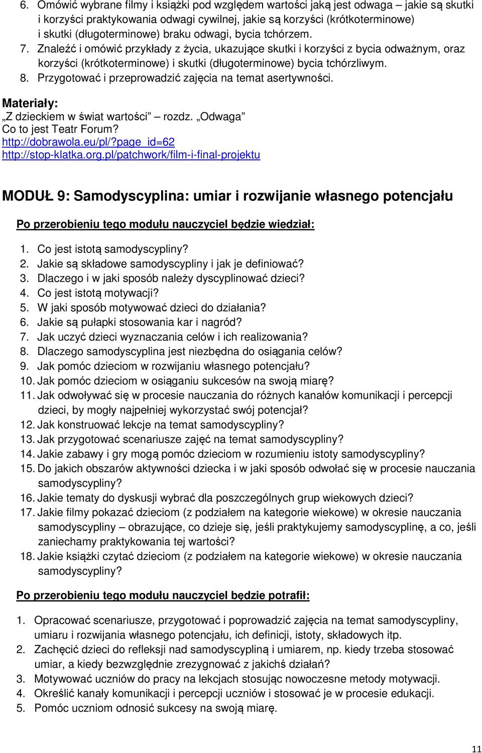 Przygotować i przeprowadzić zajęcia na temat asertywności. Z dzieckiem w świat wartości rozdz. Odwaga Co to jest Teatr Forum? http://dobrawola.eu/pl/?page_id=62 http://stop-klatka.org.