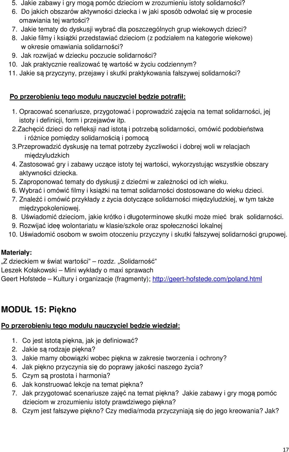 Jak rozwijać w dziecku poczucie solidarności? 10. Jak praktycznie realizować tę wartość w życiu codziennym? 11. Jakie są przyczyny, przejawy i skutki praktykowania fałszywej solidarności? 1. Opracować scenariusze, przygotować i poprowadzić zajęcia na temat solidarności, jej istoty i definicji, form i przejawów itp.