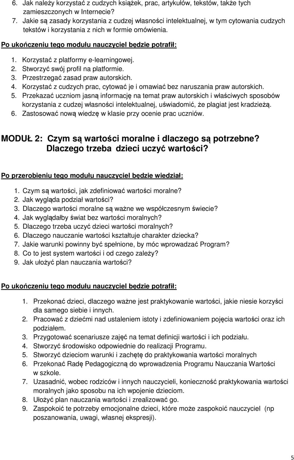 Korzystać z platformy e-learningowej. 2. Stworzyć swój profil na platformie. 3. Przestrzegać zasad praw autorskich. 4. Korzystać z cudzych prac, cytować je i omawiać bez naruszania praw autorskich. 5.