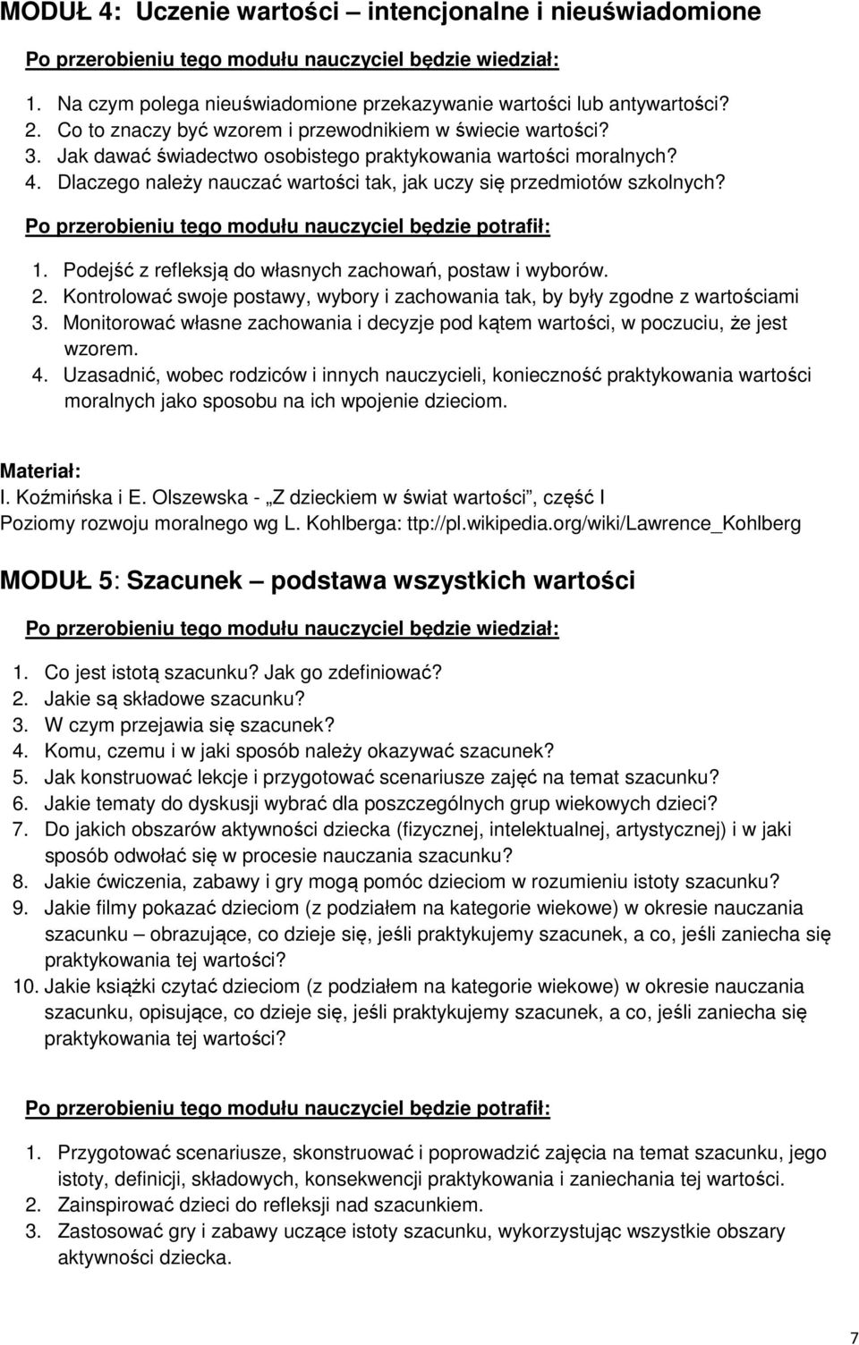 Podejść z refleksją do własnych zachowań, postaw i wyborów. 2. Kontrolować swoje postawy, wybory i zachowania tak, by były zgodne z wartościami 3.