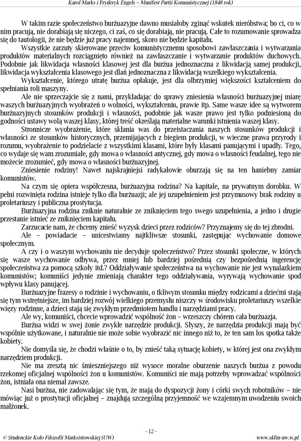 Wszystkie zarzuty skierowane przeciw komunistycznemu sposobowi zawłaszczania i wytwarzania produktów materialnych rozciągnięto również na zawłaszczanie i wytwarzanie produktów duchowych.