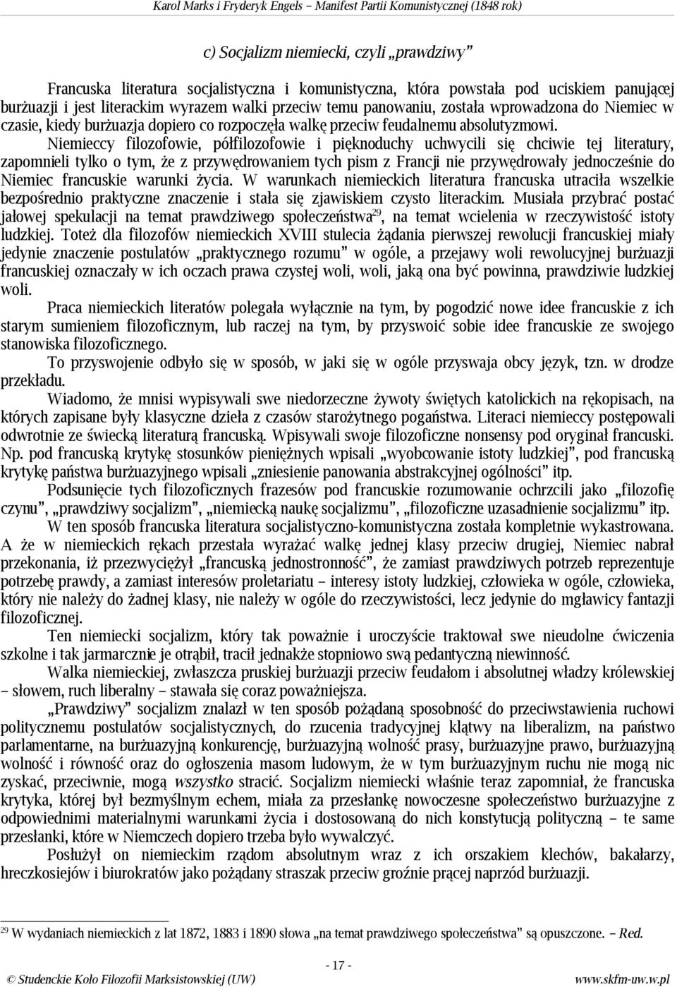 Niemieccy filozofowie, półfilozofowie i pięknoduchy uchwycili się chciwie tej literatury, zapomnieli tylko o tym, że z przywędrowaniem tych pism z Francji nie przywędrowały jednocześnie do Niemiec
