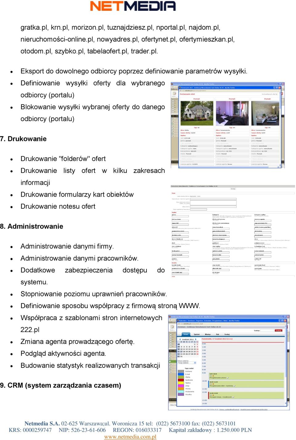 Drukowanie Drukowanie "folderów" ofert Drukowanie listy ofert w kilku zakresach informacji Drukowanie formularzy kart obiektów Drukowanie notesu ofert 8. Administrowanie Administrowanie danymi firmy.