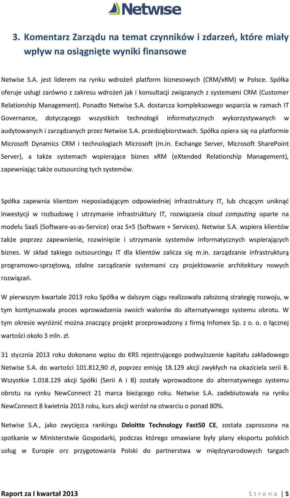 dostarcza kompleksowego wsparcia w ramach IT Governance, dotyczącego wszystkich technologii informatycznych wykorzystywanych w audytowanych i zarządzanych przez Netwise S.A. przedsiębiorstwach.