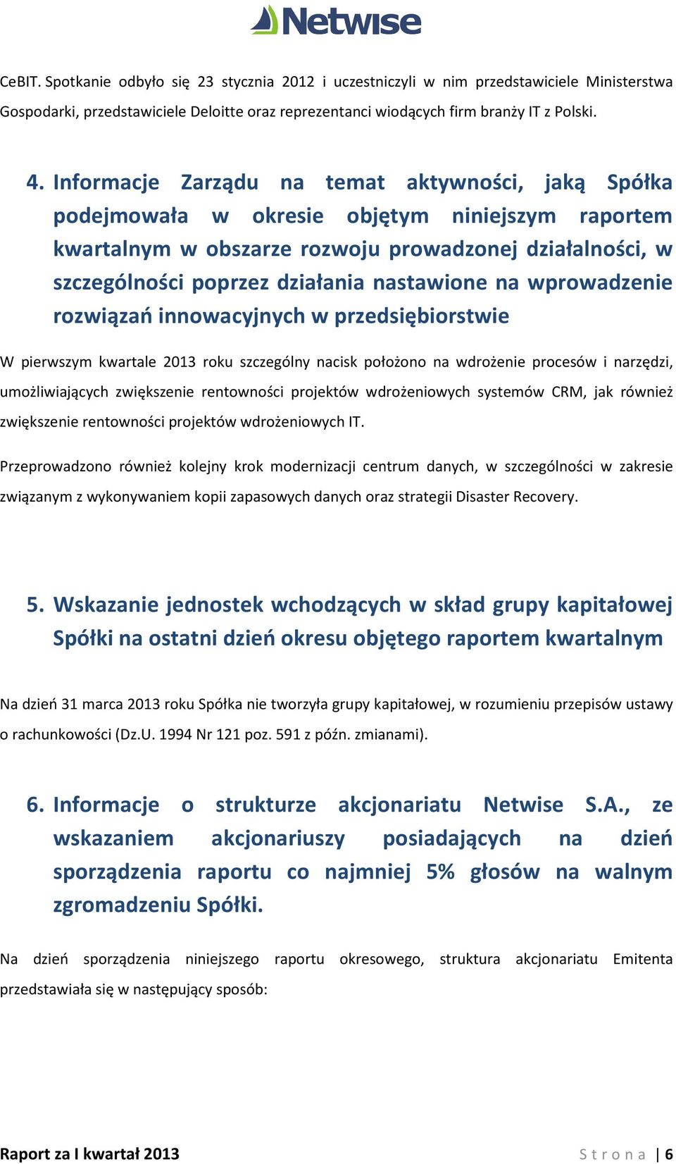 nastawione na wprowadzenie rozwiązań innowacyjnych w przedsiębiorstwie W pierwszym kwartale 2013 roku szczególny nacisk położono na wdrożenie procesów i narzędzi, umożliwiających zwiększenie