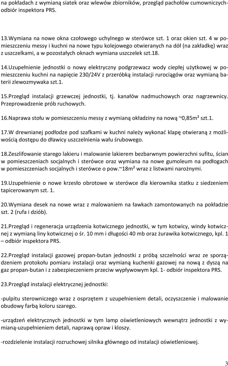 Uzupełnienie jednostki o nowy elektryczny podgrzewacz wody ciepłej użytkowej w pomieszczeniu kuchni na napięcie 230/24V z przeróbką instalacji rurociągów oraz wymianą baterii zlewozmywaka szt.1. 15.