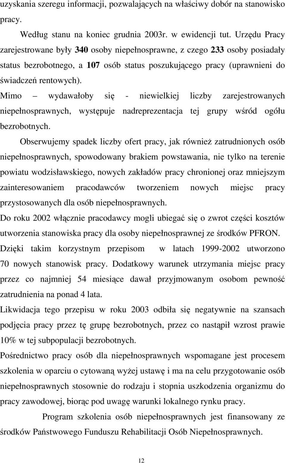 Mimo wydawałoby się - niewielkiej liczby zarejestrowanych niepełnosprawnych, występuje nadreprezentacja tej grupy wśród ogółu bezrobotnych.