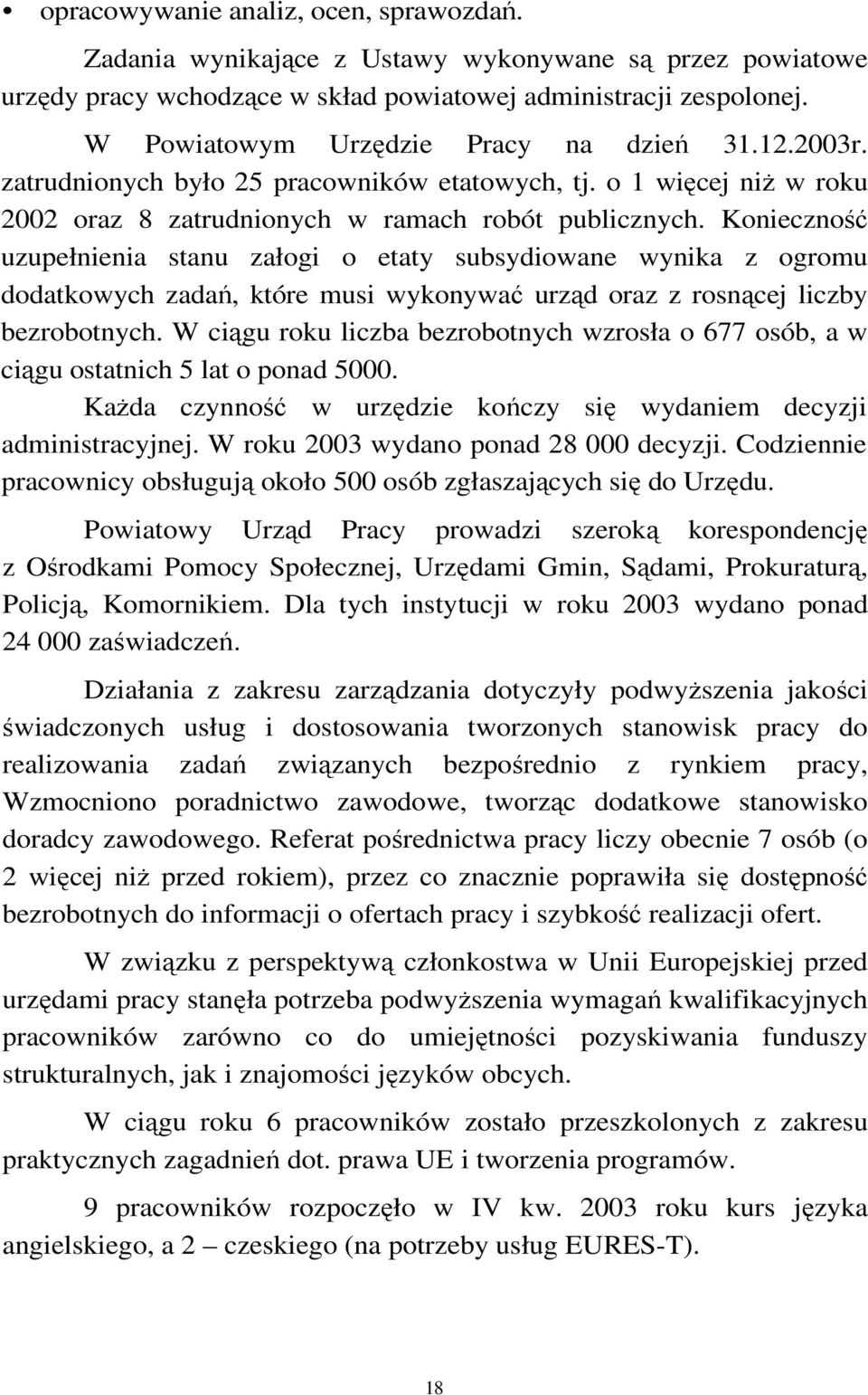 Konieczność uzupełnienia stanu załogi o etaty subsydiowane wynika z ogromu dodatkowych zadań, które musi wykonywać urząd oraz z rosnącej liczby bezrobotnych.