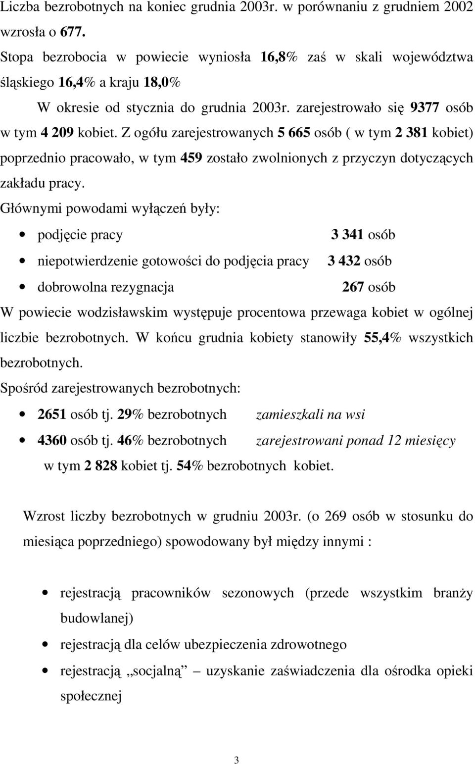 Z ogółu zarejestrowanych 5 665 osób ( w tym 2 381 kobiet) poprzednio pracowało, w tym 459 zostało zwolnionych z przyczyn dotyczących zakładu pracy.