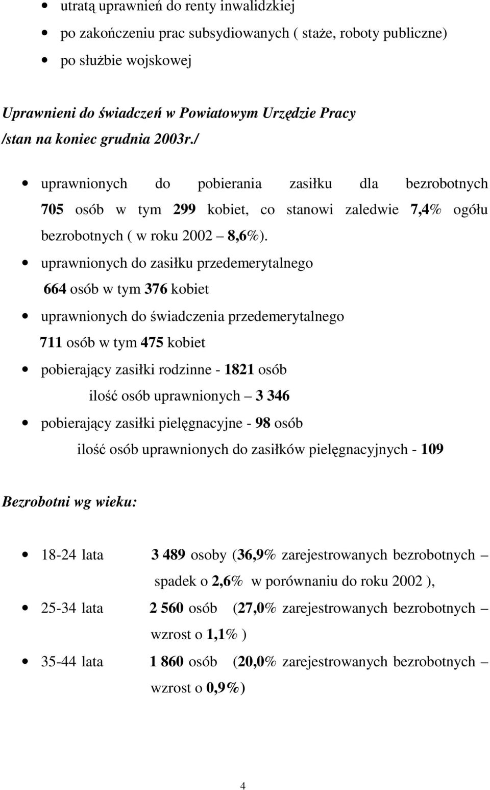 uprawnionych do zasiłku przedemerytalnego 664 osób w tym 376 kobiet uprawnionych do świadczenia przedemerytalnego 711 osób w tym 475 kobiet pobierający zasiłki rodzinne - 1821 osób ilość osób