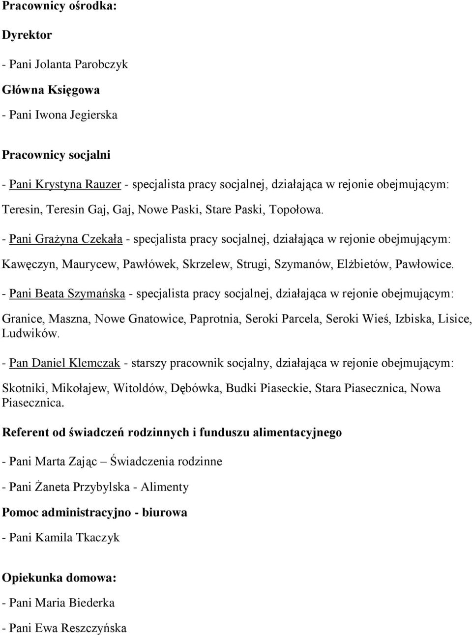 - Pani Grażyna Czekała - specjalista pracy socjalnej, działająca w rejonie obejmującym: Kawęczyn, Maurycew, Pawłówek, Skrzelew, Strugi, Szymanów, Elżbietów, Pawłowice.