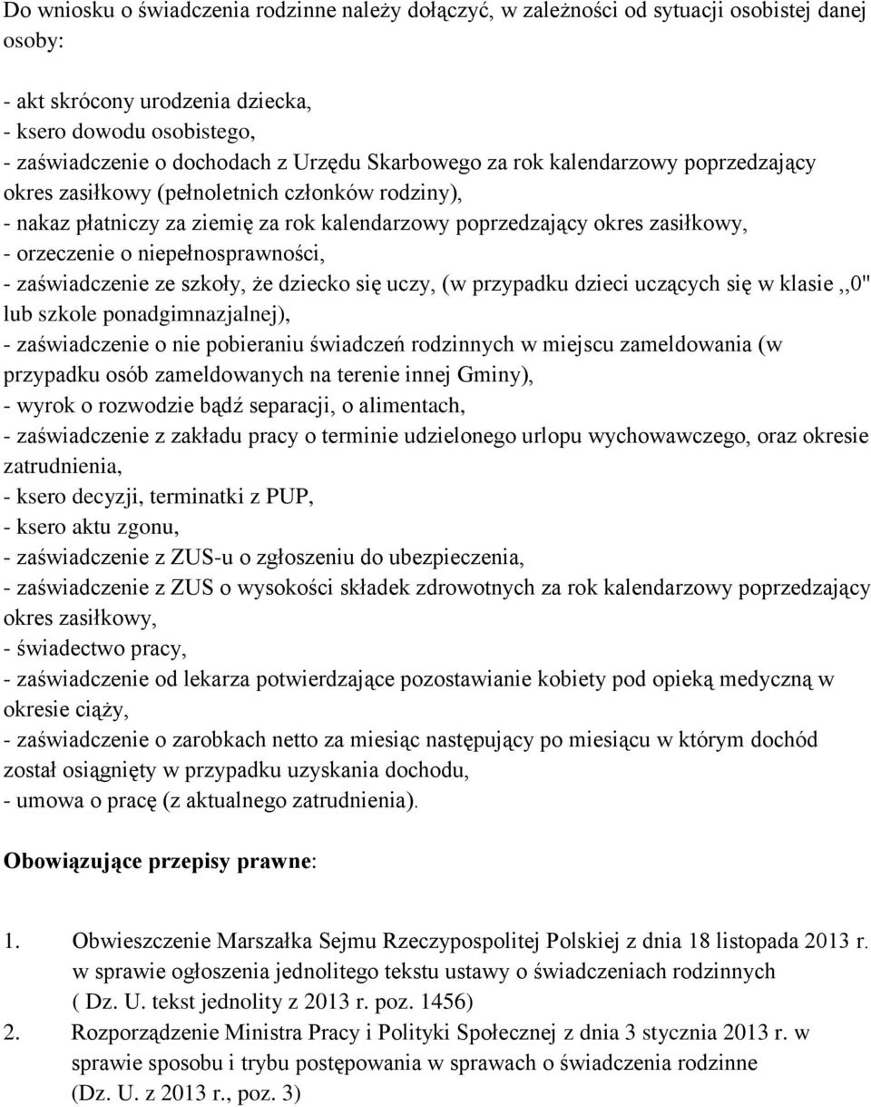 niepełnosprawności, - zaświadczenie ze szkoły, że dziecko się uczy, (w przypadku dzieci uczących się w klasie,,0'' lub szkole ponadgimnazjalnej), - zaświadczenie o nie pobieraniu świadczeń rodzinnych