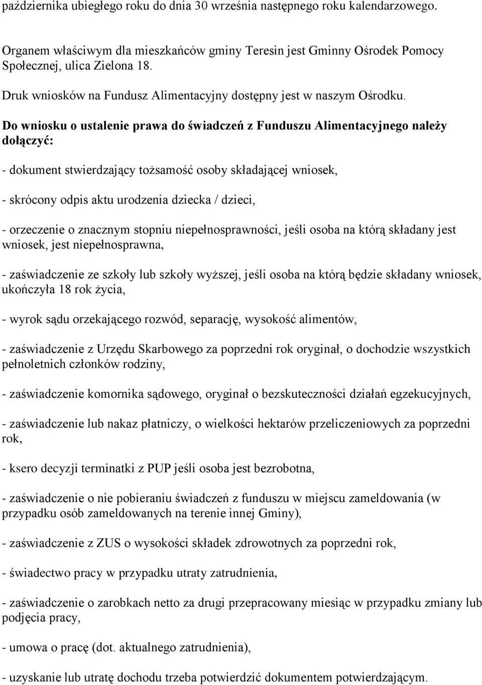 Do wniosku o ustalenie prawa do świadczeń z Funduszu Alimentacyjnego należy dołączyć: - dokument stwierdzający tożsamość osoby składającej wniosek, - skrócony odpis aktu urodzenia dziecka / dzieci, -