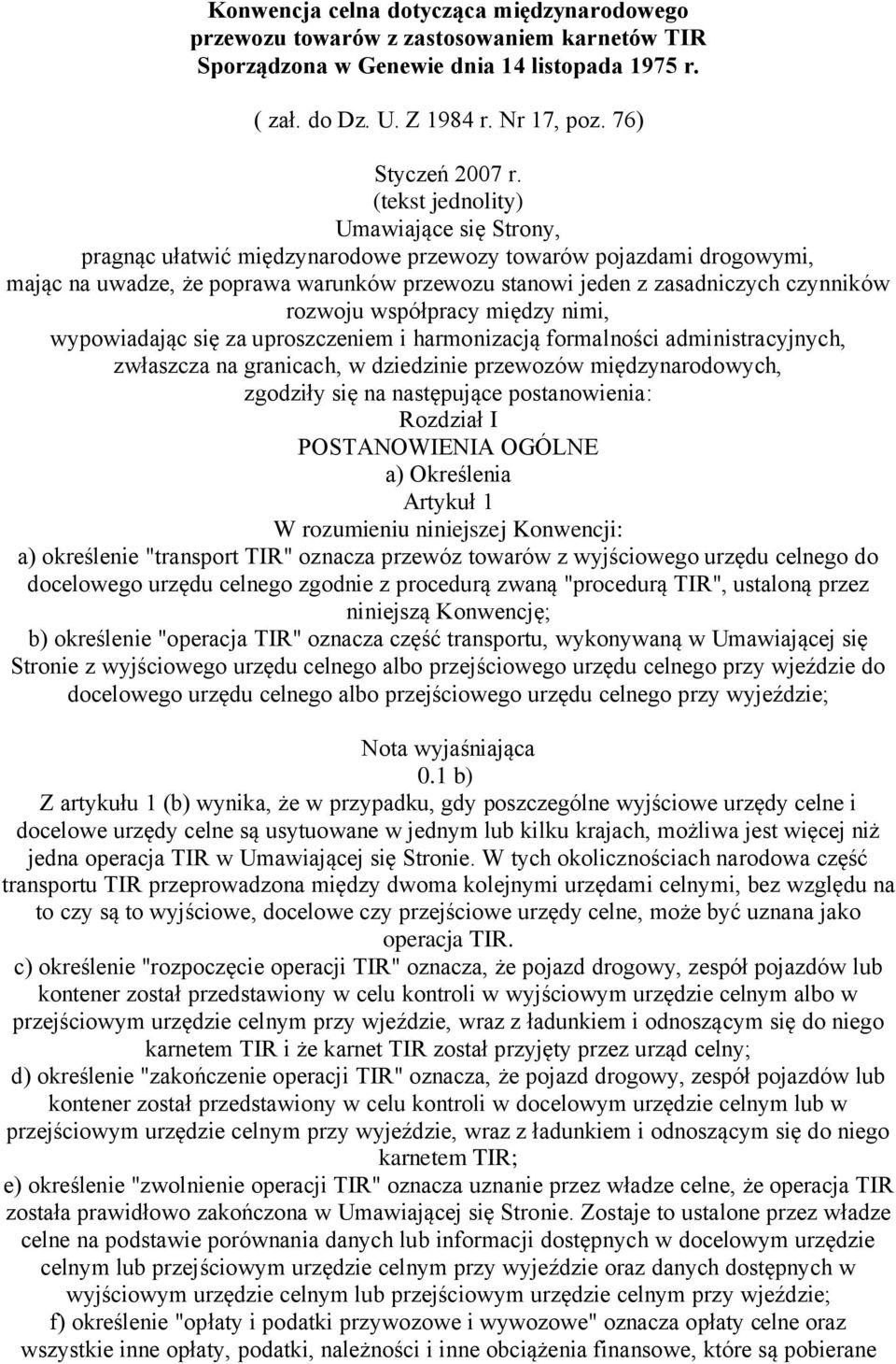 rozwoju współpracy między nimi, wypowiadając się za uproszczeniem i harmonizacją formalności administracyjnych, zwłaszcza na granicach, w dziedzinie przewozów międzynarodowych, zgodziły się na