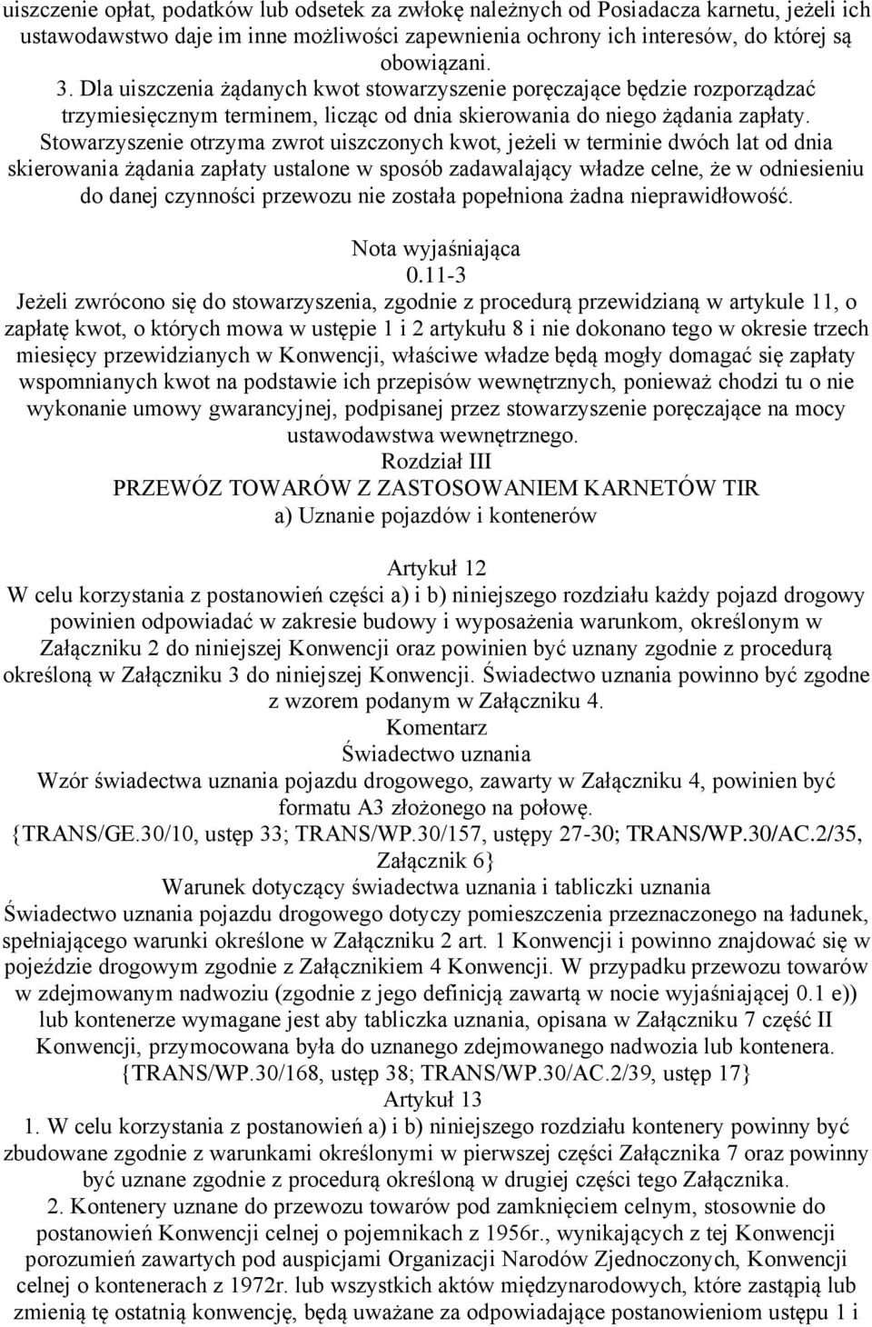 Stowarzyszenie otrzyma zwrot uiszczonych kwot, jeżeli w terminie dwóch lat od dnia skierowania żądania zapłaty ustalone w sposób zadawalający władze celne, że w odniesieniu do danej czynności