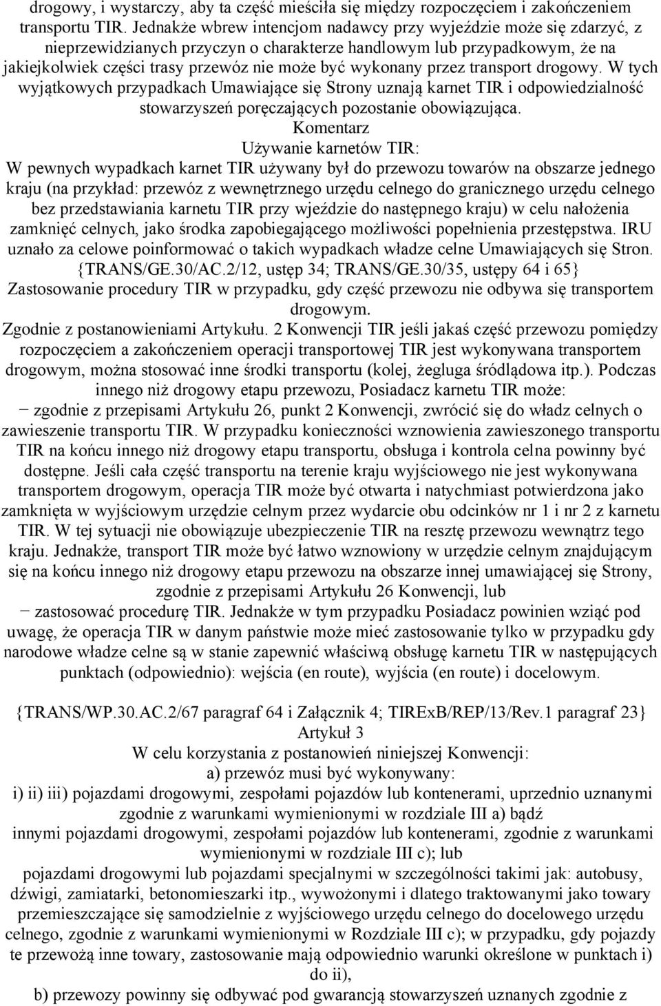 przez transport drogowy. W tych wyjątkowych przypadkach Umawiające się Strony uznają karnet TIR i odpowiedzialność stowarzyszeń poręczających pozostanie obowiązująca.