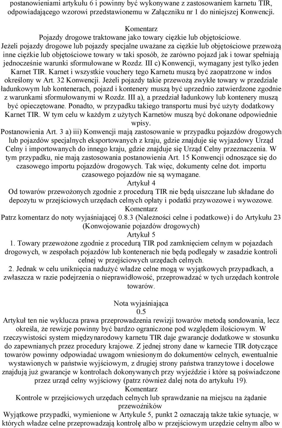 Jeżeli pojazdy drogowe lub pojazdy specjalne uważane za ciężkie lub objętościowe przewożą inne ciężkie lub objętościowe towary w taki sposób, że zarówno pojazd jak i towar spełniają jednocześnie