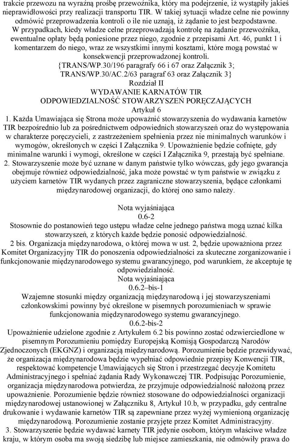 W przypadkach, kiedy władze celne przeprowadzają kontrolę na żądanie przewoźnika, ewentualne opłaty będą poniesione przez niego, zgodnie z przepisami Art.