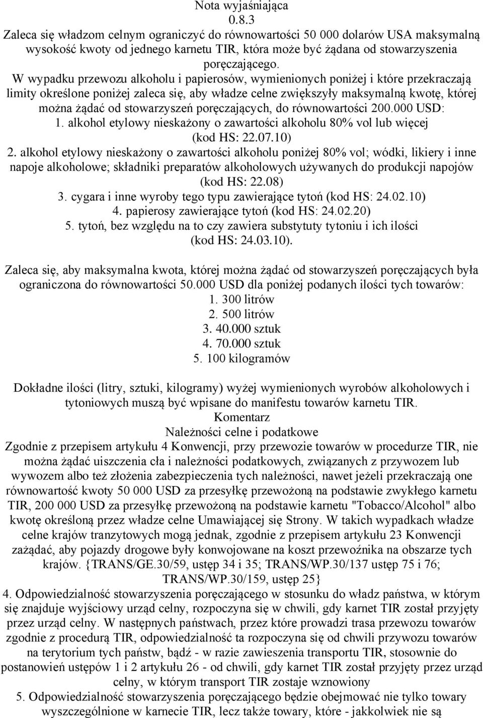 stowarzyszeń poręczających, do równowartości 200.000 USD: 1. alkohol etylowy nieskażony o zawartości alkoholu 80% vol lub więcej (kod HS: 22.07.10) 2.