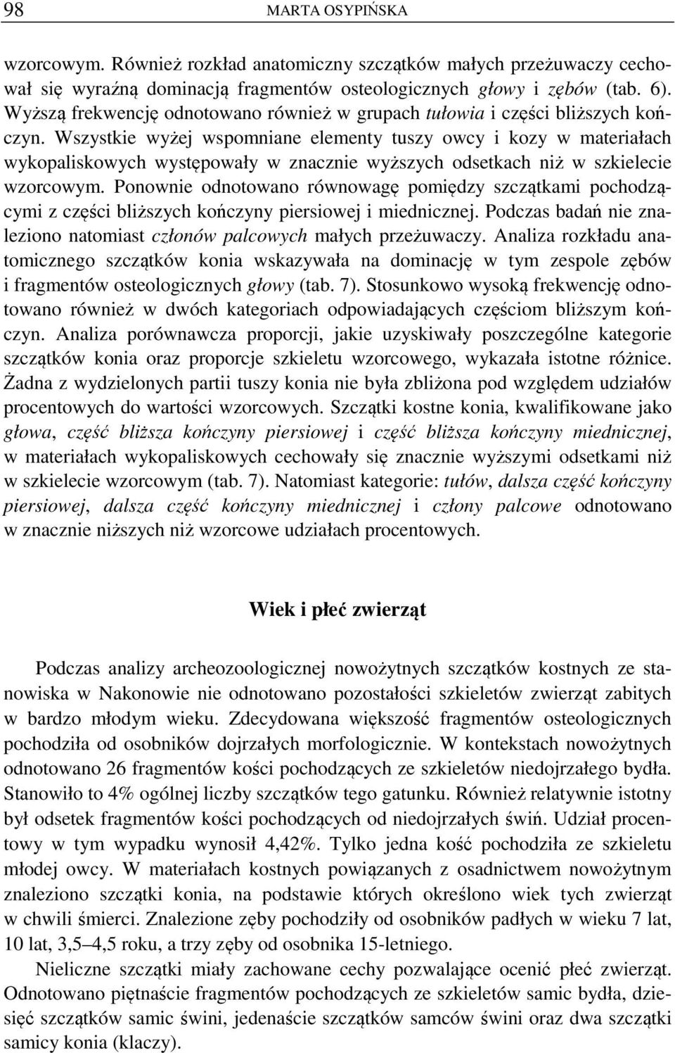 Wszystkie wyżej wspomniane elementy tuszy owcy i kozy w materiałach wykopaliskowych występowały w znacznie wyższych odsetkach niż w szkielecie wzorcowym.