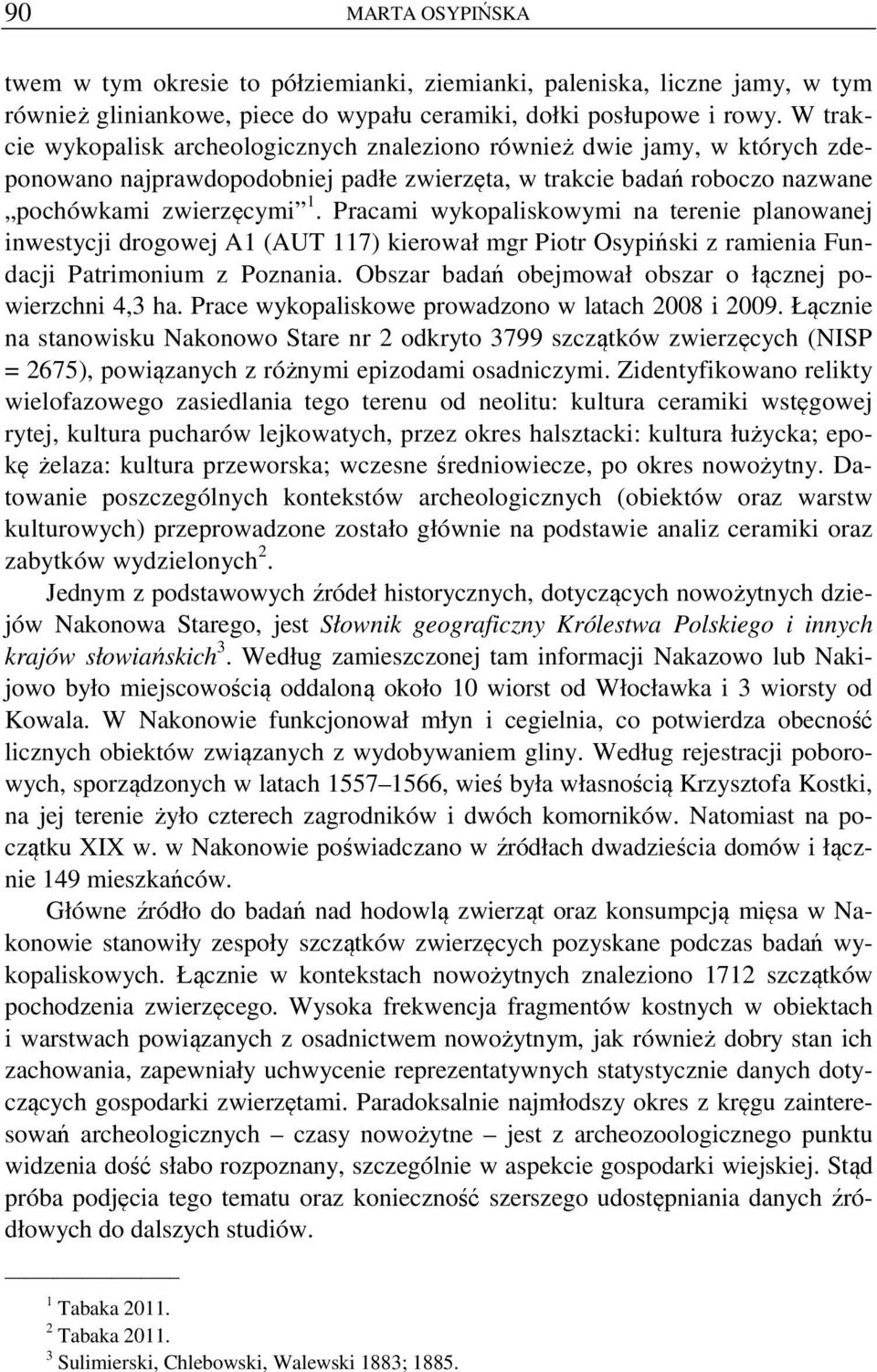 Pracami wykopaliskowymi na terenie planowanej inwestycji drogowej A1 (AUT 117) kierował mgr Piotr Osypiński z ramienia Fundacji Patrimonium z Poznania.