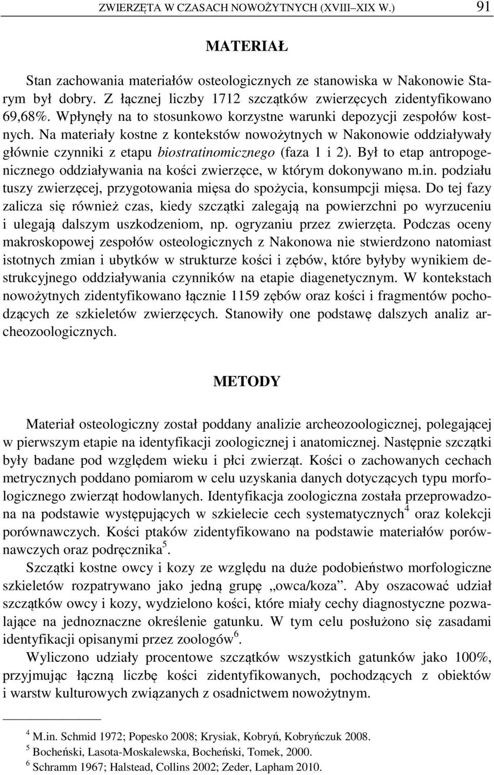 Na materiały kostne z kontekstów nowożytnych w Nakonowie oddziaływały głównie czynniki z etapu biostratinomicznego (faza 1 i 2).