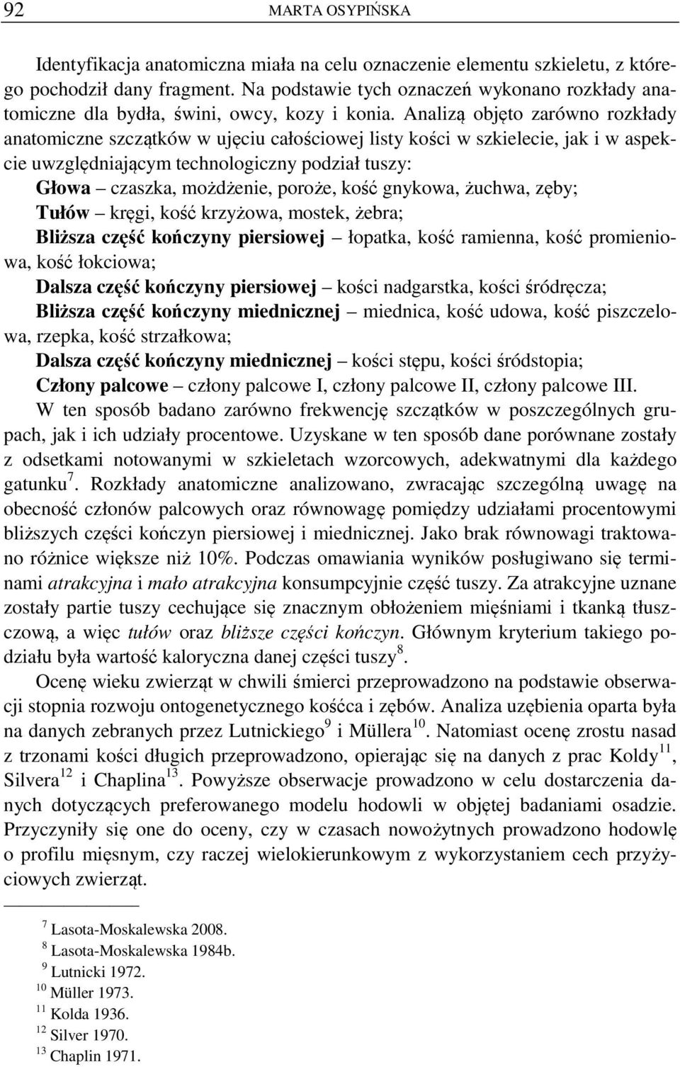 Analizą objęto zarówno rozkłady anatomiczne szczątków w ujęciu całościowej listy kości w szkielecie, jak i w aspekcie uwzględniającym technologiczny podział tuszy: Głowa czaszka, możdżenie, poroże,
