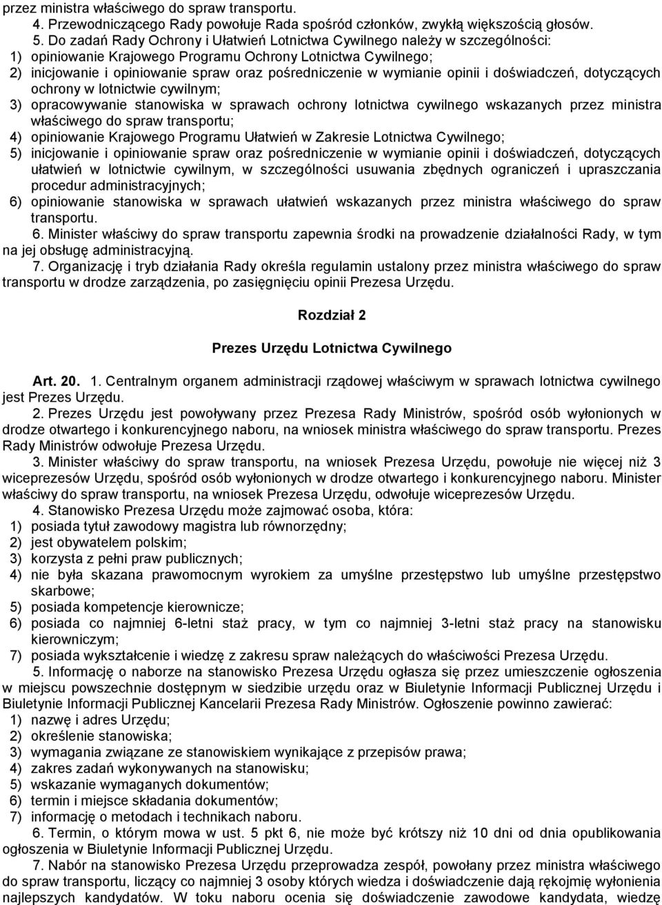 wymianie opinii i doświadczeń, dotyczących ochrony w lotnictwie cywilnym; 3) opracowywanie stanowiska w sprawach ochrony lotnictwa cywilnego wskazanych przez ministra właściwego do spraw transportu;
