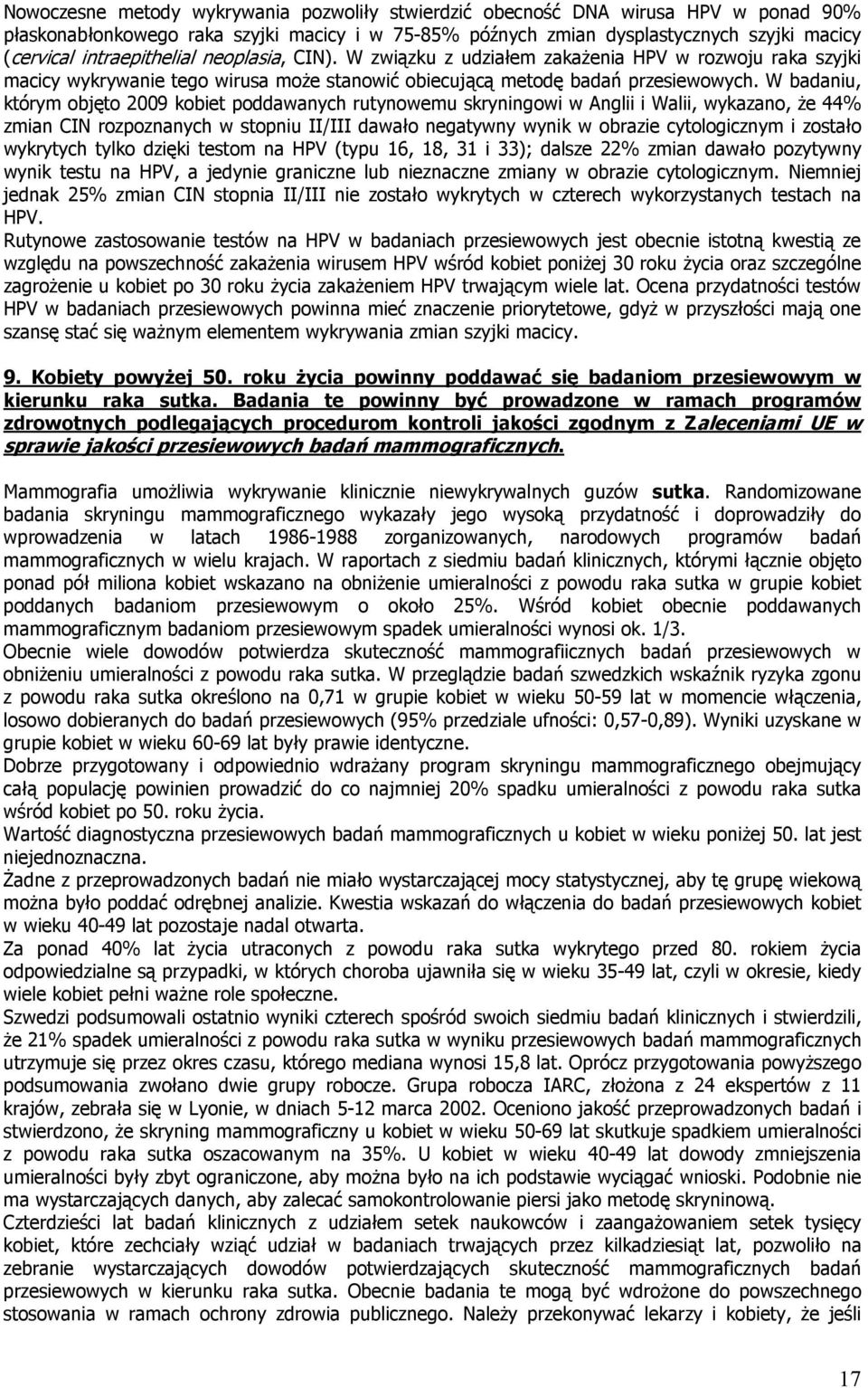 W badaniu, którym objęto 2009 kobiet poddawanych rutynowemu skryningowi w Anglii i Walii, wykazano, że 44% zmian CIN rozpoznanych w stopniu II/III dawało negatywny wynik w obrazie cytologicznym i