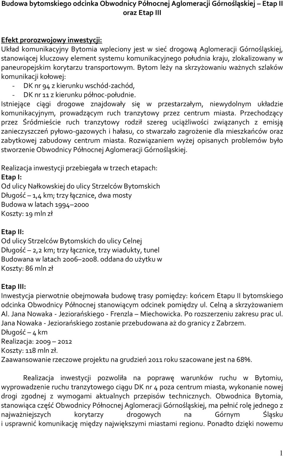 Bytom leży na skrzyżowaniu ważnych szlaków komunikacji kołowej: - DK nr 94 z kierunku wschód-zachód, - DK nr 11 z kierunku północ-południe.