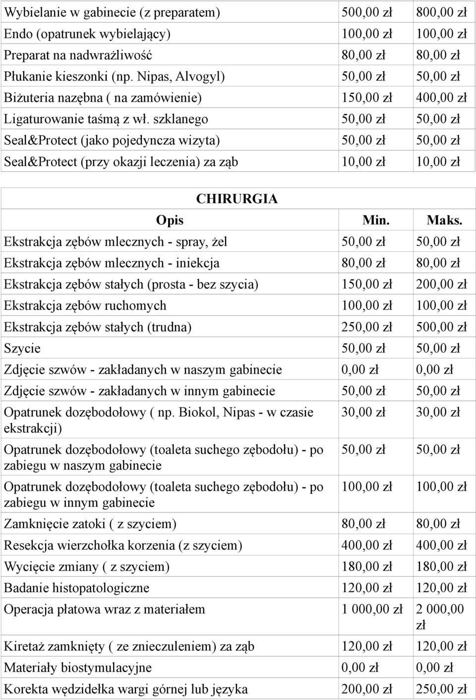 szklanego 50,00 zł 50,00 zł Seal&Protect (jako pojedyncza wizyta) 50,00 zł 50,00 zł Seal&Protect (przy okazji leczenia) za ząb 10,00 zł 10,00 zł CHIRURGIA Ekstrakcja zębów mlecznych - spray, żel