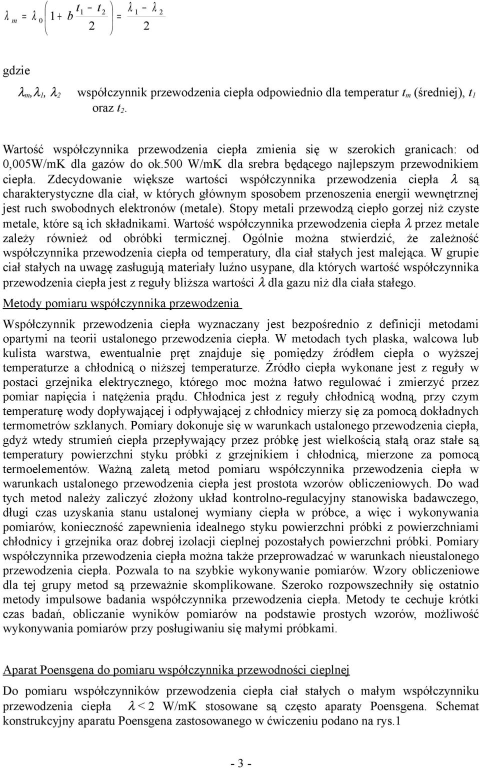 Zdecydowanie większe wartości współczynnika przewodzenia ciepła są charakterystyczne dla ciał, w których głównym sposobem przenoszenia energii wewnętrznej jest ruch swobodnych elektronów (metale).