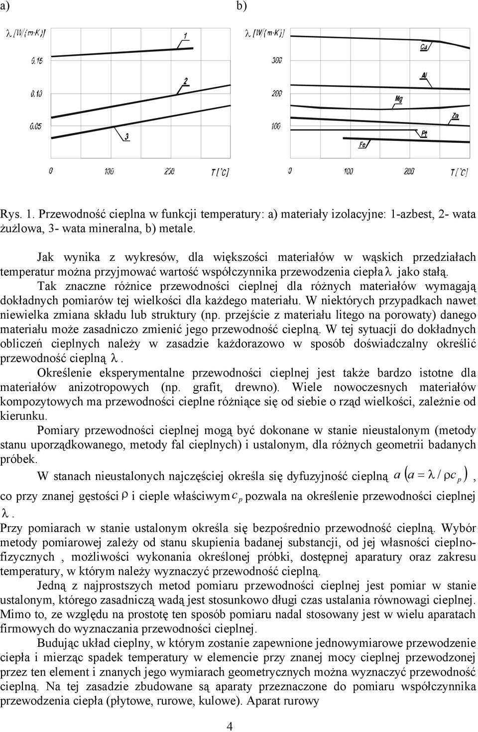 ak znaczne różnice przewoności cieplnej la różnych materiałów wymagają okłanych pomiarów tej wielkości la każego materiału. W niektórych przypakach nawet niewielka zmiana skłau lub struktury (np.