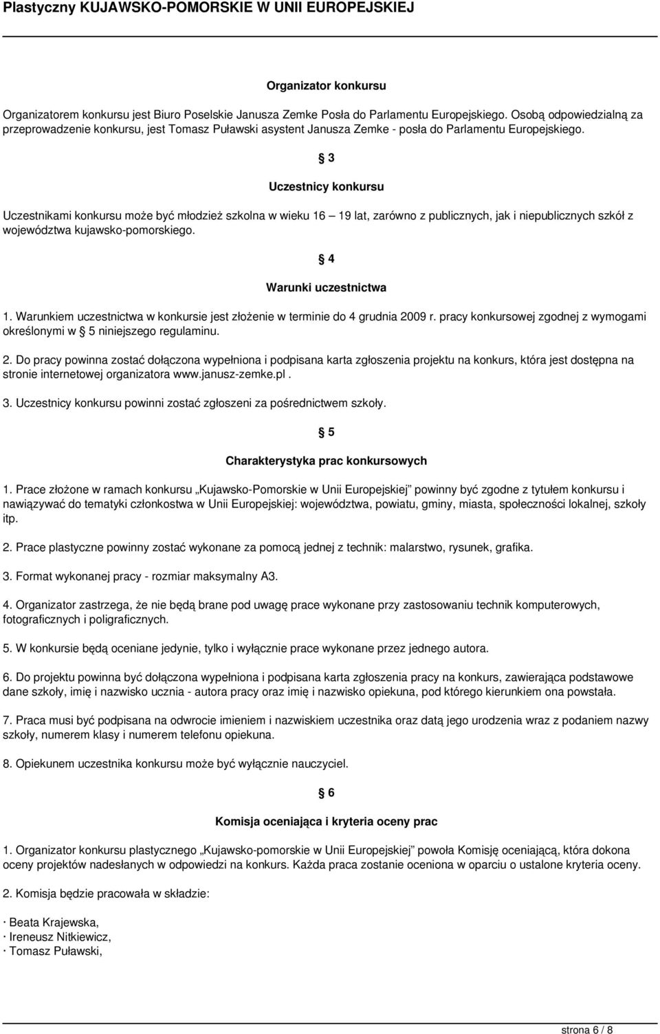 3 Uczestnicy konkursu Uczestnikami konkursu może być młodzież szkolna w wieku 16 19 lat, zarówno z publicznych, jak i niepublicznych szkół z województwa kujawsko-pomorskiego. 4 Warunki uczestnictwa 1.