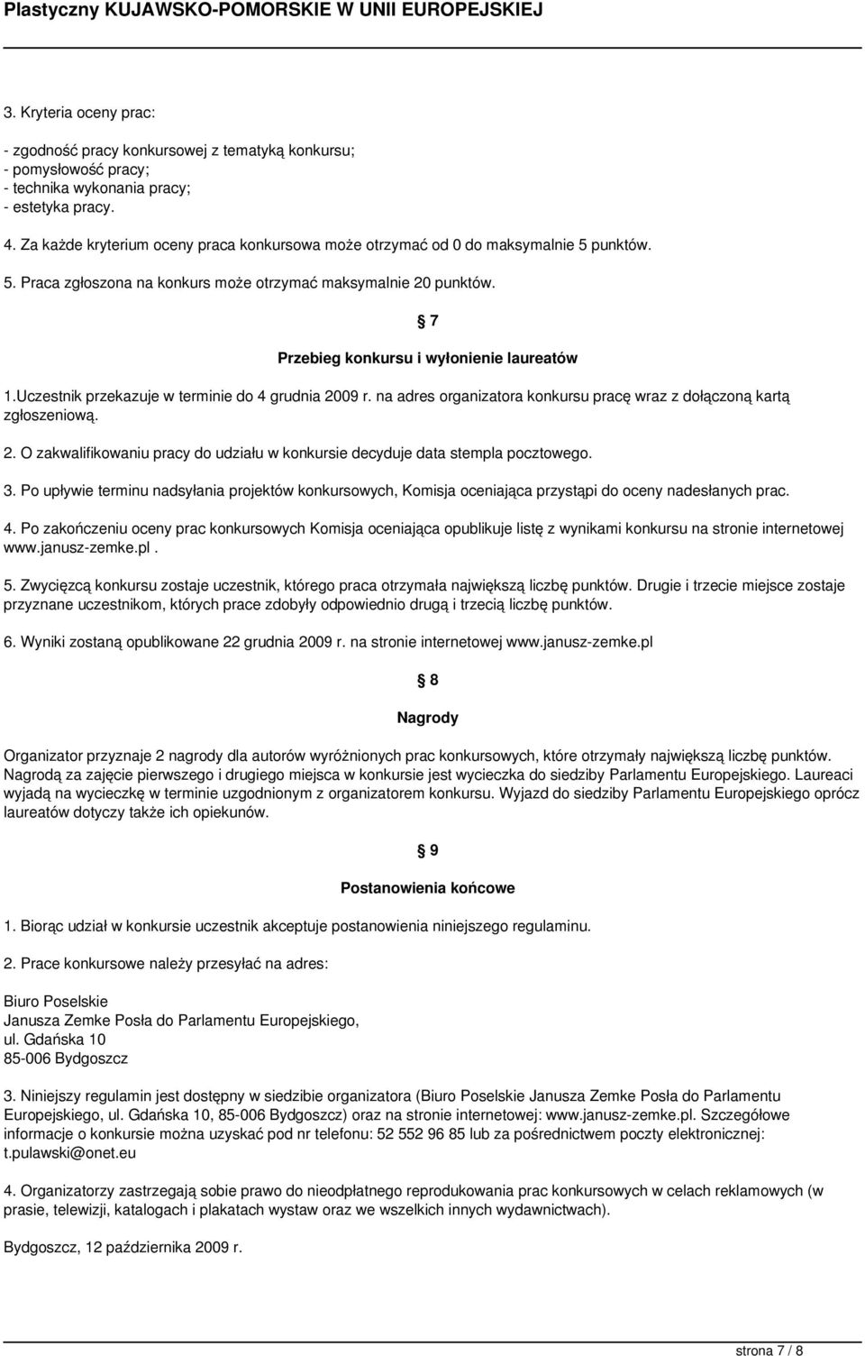 Uczestnik przekazuje w terminie do 4 grudnia 2009 r. na adres organizatora konkursu pracę wraz z dołączoną kartą zgłoszeniową. 2. O zakwalifikowaniu pracy do udziału w konkursie decyduje data stempla pocztowego.