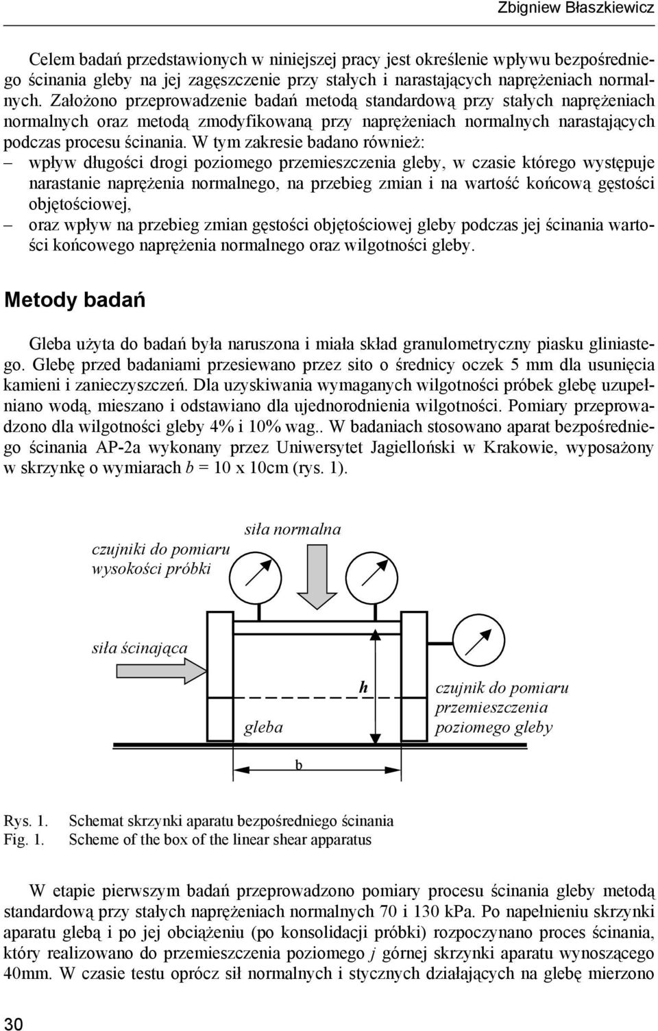 W tym zakresie badano również: wpływ długości drogi poziomego przemieszczenia gleby, w czasie którego występuje narastanie naprężenia normalnego, na przebieg zmian i na wartość końcową gęstości