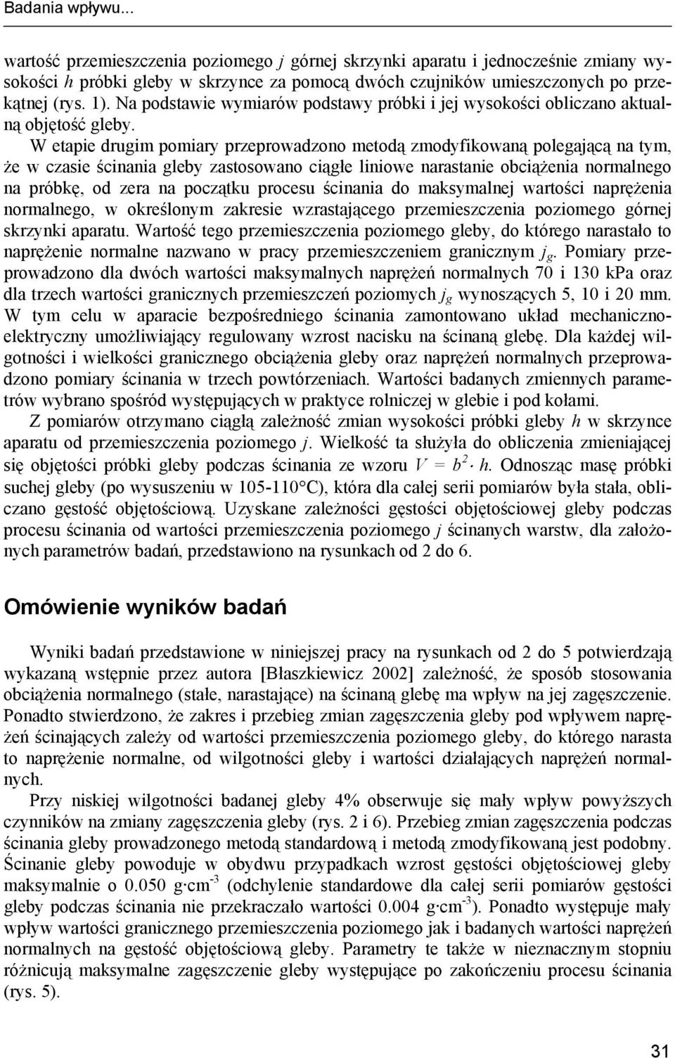 W etapie drugim pomiary przeprowadzono metodą zmodyfikowaną polegającą na tym, że w czasie ścinania gleby zastosowano ciągłe liniowe narastanie obciążenia normalnego na próbkę, od zera na początku
