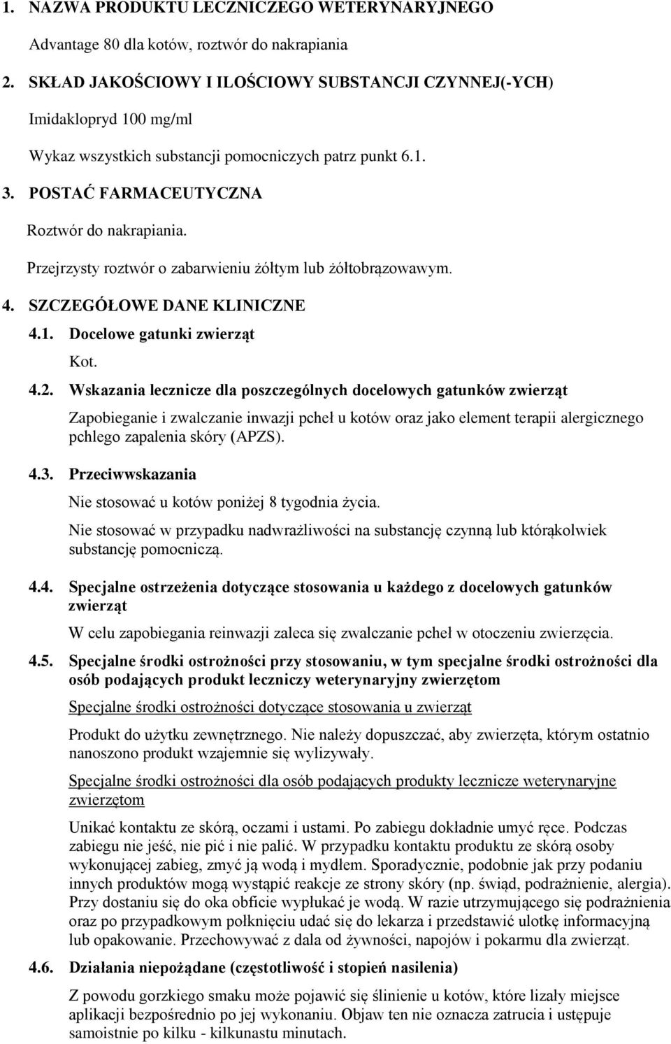 Przejrzysty roztwór o zabarwieniu żółtym lub żółtobrązowawym. 4. SZCZEGÓŁOWE DANE KLINICZNE 4.1. Docelowe gatunki zwierząt Kot. 4.2.